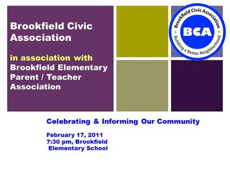 + Brookfield Civic Association in association with Brookfield Elementary Parent / Teacher Association Celebrating & Informing Our Community February 17,