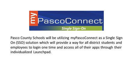 Pasco County Schools will be utilizing myPascoConnect as a Single Sign On (SSO) solution which will provide a way for all district students and employees.