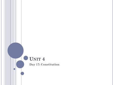 U NIT 4 Day 17: Constitution. Q UESTIONS OF THE D AY 1. Describe and analyze the structure of the U.S. Constitution. 2. Evaluate the Preamble of the Constitution.