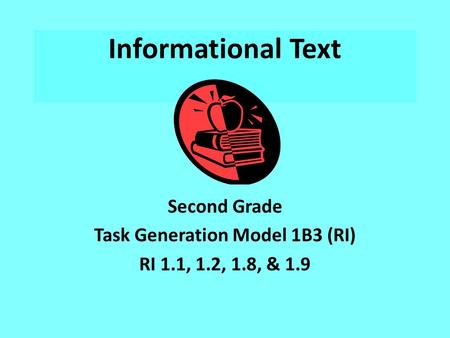 Informational Text Second Grade Task Generation Model 1B3 (RI) RI 1.1, 1.2, 1.8, & 1.9.