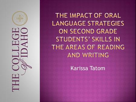 Karissa Tatom.  As a beginning teacher who took multiple speech courses, I was interested in the impact of the oral language on students’ academics after.