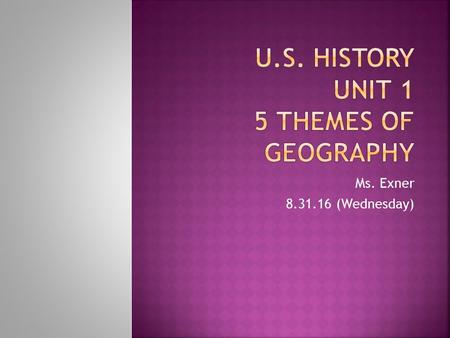 Ms. Exner 8.31.16 (Wednesday).  Historians use maps and charts to help explain themes and changes in human history.  To make sense of these tools, we.