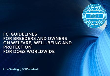 FCI GUIDELINES FOR BREEDERS AND OWNERS ON WELFARE, WELL-BEING AND PROTECTION FOR DOGS WORLDWIDE.