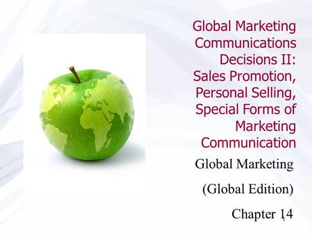 1 Global Marketing (Global Edition) Chapter 14 Global Marketing Communications Decisions II: Sales Promotion, Personal Selling, Special Forms of Marketing.