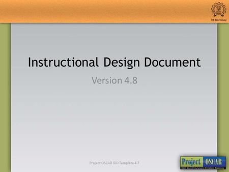 05/09/11Project OSCAR IDD Template 4.7 Instructional Design Document Version 4.8 1 Project OSCAR IDD Template 4.7.