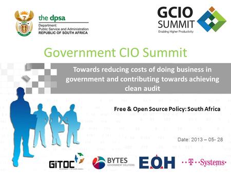 Free & Open Source Policy: South Africa Government CIO Summit Towards reducing costs of doing business in government and contributing towards achieving.