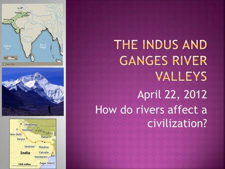 April 22, 2012 How do rivers affect a civilization?