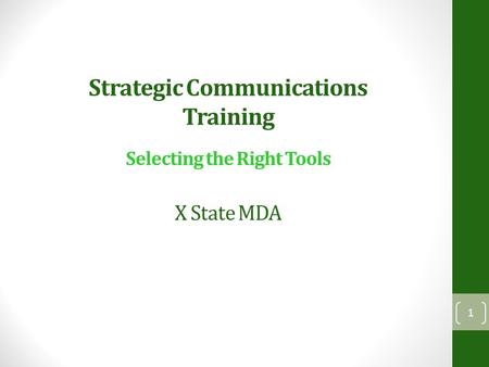 Strategic Communications Training Selecting the Right Tools X State MDA 1.