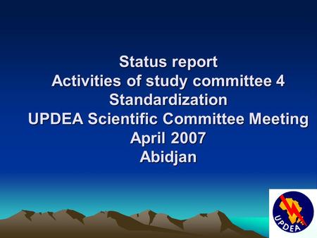 Status report Activities of study committee 4 Standardization UPDEA Scientific Committee Meeting April 2007 Abidjan.