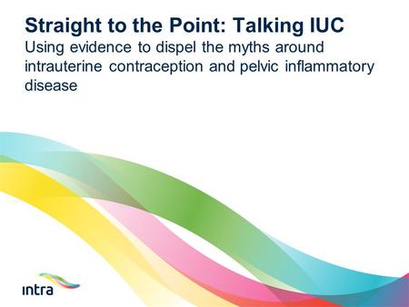 Straight to the Point: Talking IUC Using evidence to dispel the myths around intrauterine contraception and pelvic inflammatory disease.