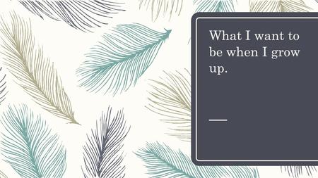 What I want to be when I grow up.. HI MY NAME IS HANIFAH IBRAHIM. I AM IN YEAR 5 AND TODAY FOR MY PRESENTATION I WILL BE TALKING ABOUT ‘WHAT I WANT TO.