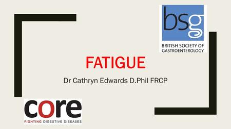 FATIGUE Dr Cathryn Edwards D.Phil FRCP. Question? ■Who’s tired? ■Who’s fatigued?