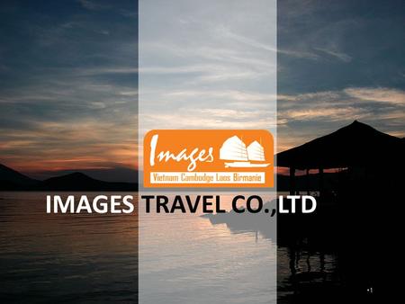 1 IMAGES TRAVEL CO.,LTD. Summary 2 4. Our strengths 1. Who are we? 2. History 3. Our Team 5. What do we do ? 6. Our services 7. Our products 8. Added.