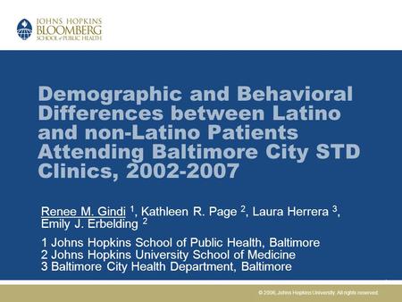 Demographic and Behavioral Differences between Latino and non-Latino Patients Attending Baltimore City STD Clinics, 2002-2007 Renee M. Gindi 1, Kathleen.