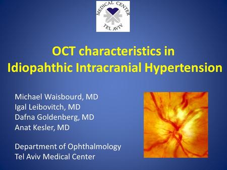 OCT characteristics in Idiopahthic Intracranial Hypertension Michael Waisbourd, MD Igal Leibovitch, MD Dafna Goldenberg, MD Anat Kesler, MD Department.