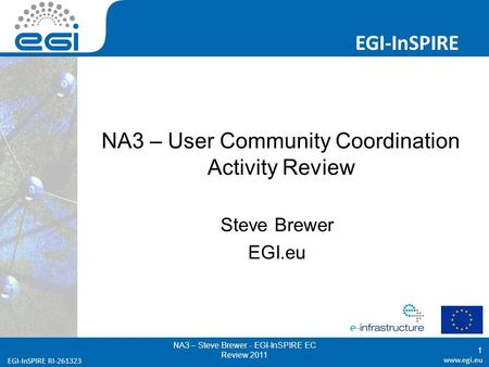 EGI-InSPIRE RI-261323 EGI-InSPIRE  EGI-InSPIRE RI-261323 NA3 – User Community Coordination Activity Review Steve Brewer EGI.eu NA3.