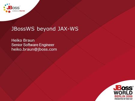 JBossWS beyond JAX-WS Heiko Braun Senior Software Engineer