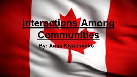 Interactions Among Communities By: Anna Klyuchenko.