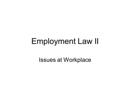 Employment Law II Issues at Workplace. Employment Law How much do you remember? history relations employment rights trade unions industrial action … Employment.