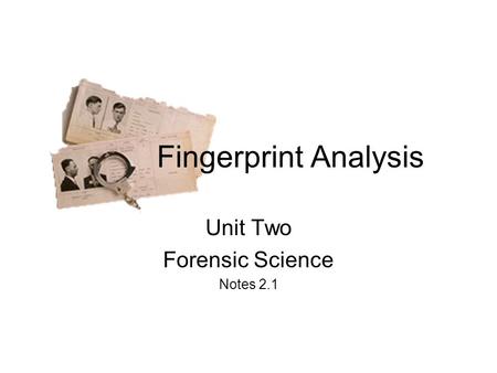 Unit Two Forensic Science Notes 2.1 Fingerprint Analysis.