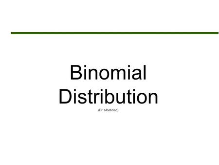 Binomial Distribution (Dr. Monticino). Assignment Sheet  Read Chapter 15  Assignment # 9 (Due March 30 th )  Chapter 15  Exercise Set A: 1-6  Review.