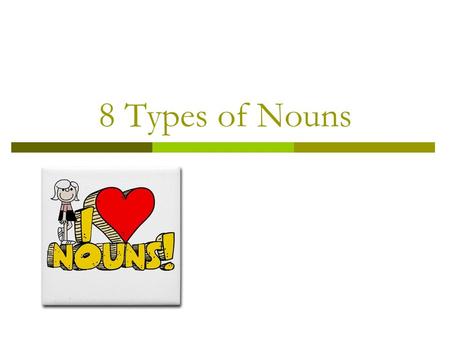 8 Types of Nouns. Where are we headed?  Learning Goals: By the end of the lesson, students will: Review two main classes of nouns (common & proper) Be.