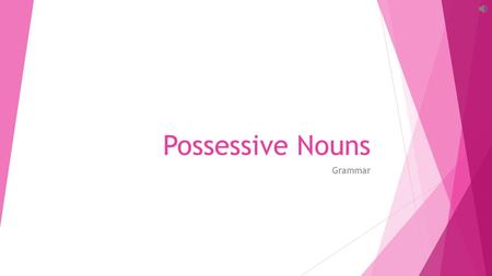 Possessive Nouns Grammar. A possessive noun is a noun that shows who or what owns or has something. Form a singular possessive noun by adding an apostrophe.