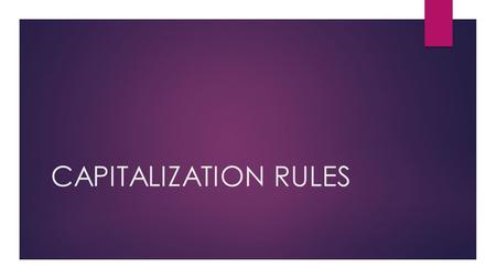 CAPITALIZATION RULES. Section 1: CAPITALIZE THE FIRST WORD  The first word of a sentence. (He likes to take a nap.)  The first word in the greeting.