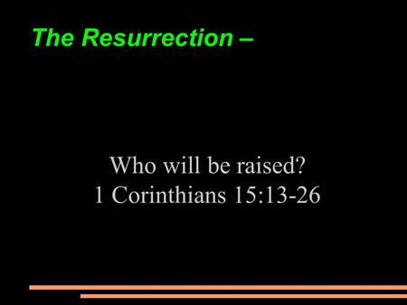 The Resurrection – Who will be raised? 1 Corinthians 15:13-26.