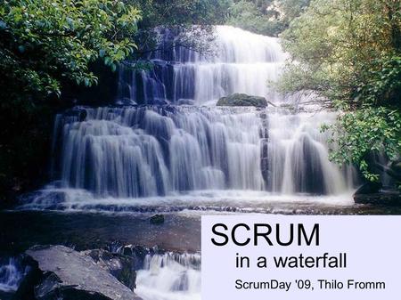 SCRUM in a waterfall ScrumDay '09, Thilo Fromm. Agenda The Waterfall Process General concept and DResearch's Implementation Agile Development A quick.