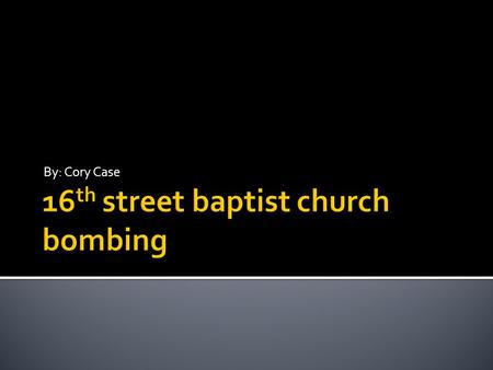 By: Cory Case.  The 16th Street Baptist Church in Birmingham, Alabama was bombed on Sunday, September 15, 1963. The explosion at the African-American.