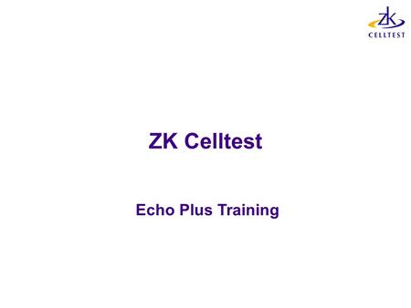 ZK Confidential ZK Celltest Echo Plus Training. Install and Launch ►Tablet comes with Echo Plus installed ►If using internal modem as test device then.