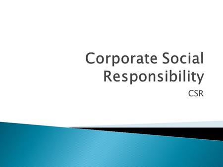 CSR.  Discuss the actions a business of your choosing might take to demonstrate CSR. Evaluate whether these reflect genuine values or are just a form.