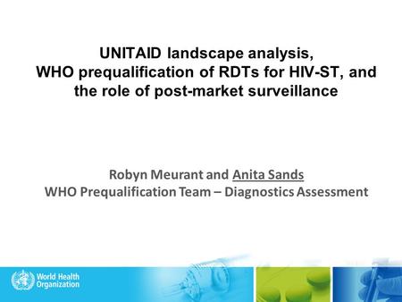 UNITAID landscape analysis, WHO prequalification of RDTs for HIV-ST, and the role of post-market surveillance Robyn Meurant and Anita Sands WHO Prequalification.