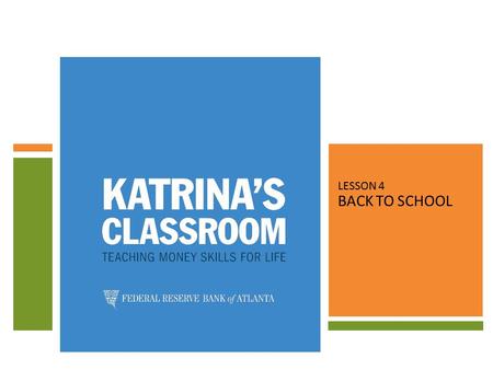 LESSON 4 BACK TO SCHOOL. LESSON OBJECTIVES LESSON 4: BACK TO SCHOOL STUDENTS WILL: 1.EXPLAIN AND USE THE VOCABULARY ASSOCIATED WITH BUDGETING. 2.IDENTIFY.