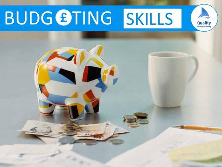 BUDG TING SKILLS. © Quality Online Learning 2016 Creating a budget that works Introduction  Why budget?  Budgeting pitfalls  Your financial goals 