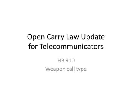 Open Carry Law Update for Telecommunicators HB 910 Weapon call type.