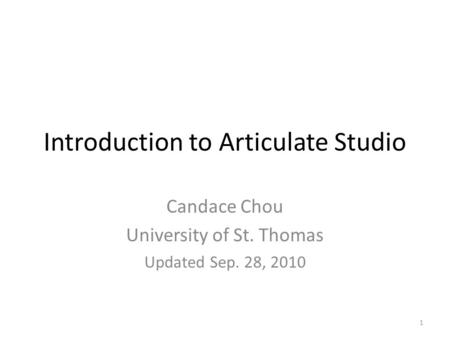 Introduction to Articulate Studio Candace Chou University of St. Thomas Updated Sep. 28, 2010 1.