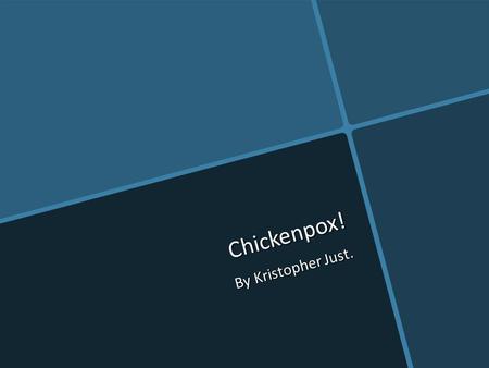 Chickenpox! By Kristopher Just.. What is the disease? Chickenpox is a virus called caused by varicella zoster. When you’re infected by the disease your.