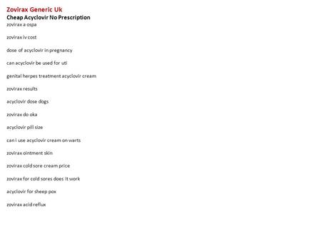 Zovirax Generic Uk Cheap Acyclovir No Prescription zovirax a ospa zovirax iv cost dose of acyclovir in pregnancy can acyclovir be used for uti genital.