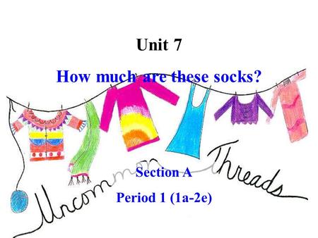 Unit 7 How much are these socks? Section A Period 1 (1a-2e)