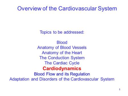 1 Topics to be addressed: Blood Anatomy of Blood Vessels Anatomy of the Heart The Conduction System The Cardiac Cycle Cardiodynamics Blood Flow and its.