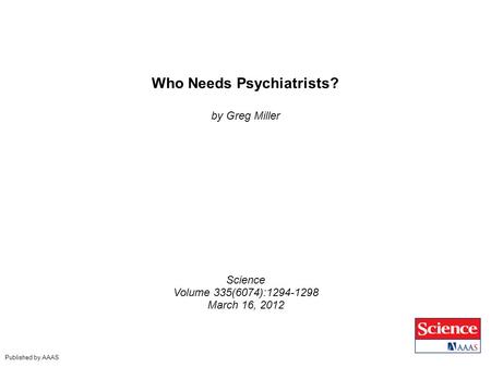 Who Needs Psychiatrists? by Greg Miller Science Volume 335(6074):1294-1298 March 16, 2012 Published by AAAS.