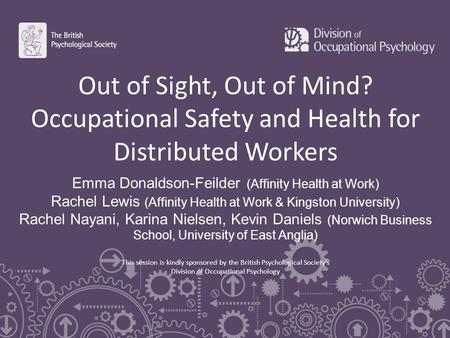 Out of Sight, Out of Mind? Occupational Safety and Health for Distributed Workers Emma Donaldson-Feilder (Affinity Health at Work) Rachel Lewis (Affinity.