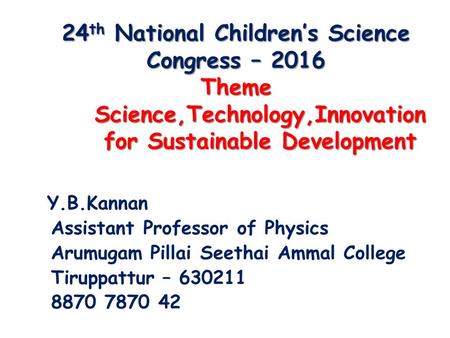 24 th National Children’s Science Congress – 2016 Theme Science,Technology,Innovation for Sustainable Development 24 th National Children’s Science Congress.