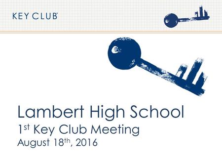 Lambert High School 1 st Key Club Meeting August 18 th, 2016.