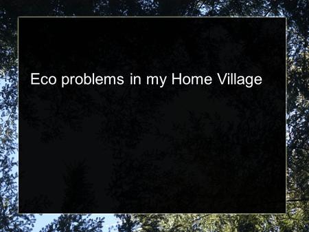 Made by: Gorbunov Denis 7A form. „Eco problems in my Home Village“