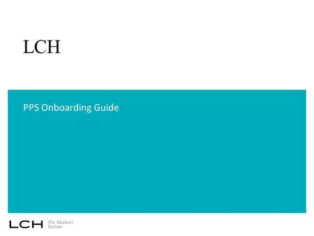 LCH PPS Onboarding Guide. Content 2 1.Introduction 2.The Collateral Operations PPS Flow 3.PPS Service – Key Points 4.Path to a PPS Bank 5.PPS Onboarding.