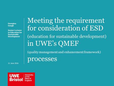 Meeting the requirement for consideration of ESD (education for sustainable development) in UWE’s QMEF (quality management and enhancement framework) processes.