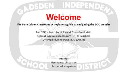 Welcome The Data Driven Classroom: A beginners guide to navigating the DDC website For DDC video tutor links and PowerPoint visit: teamubinger.wikispaces.com.